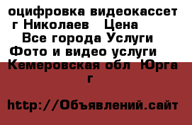 оцифровка видеокассет г Николаев › Цена ­ 50 - Все города Услуги » Фото и видео услуги   . Кемеровская обл.,Юрга г.